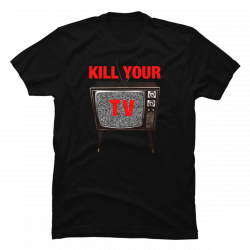 kill your tv tshirt